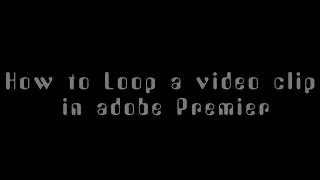 Simple Looping in Adobe Premiere Pro without using Duplicates
