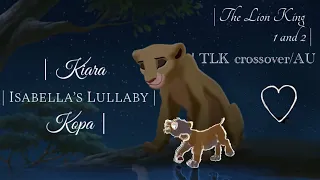 “Isabella’s Lullaby” | Kiara and Kopa | The Lion King AU - Crossover | TLK 1 and 2 |
