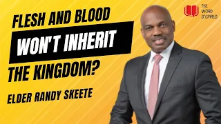 Flesh and blood cannot inherit the kingdom of God | Elder Randy Skeete