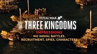 Total War: Three Kingdoms Impressions - NO NAVAL BATTLES, NEW RECRUITMENT SYSTEM, SPIES, CHARACTERS