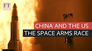 China and the US: readying for war in space | FT