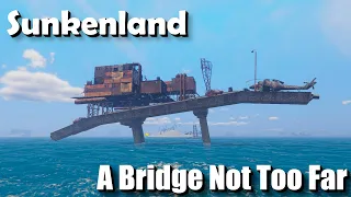 "A Bridge Not Too Far" - Sunkenland - Episode 14