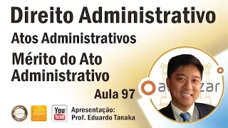 Direito Administrativo - Atos Administrativos - Mérito do Ato Administrativo - Aula 97