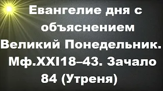 Великий Понедельник. Мф.XXI:18–43. Зачало 84 (Утреня). Евангелие дня с объяснением