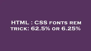 HTML : CSS fonts rem trick: 62.5% or 6.25%