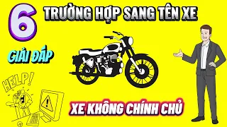 6 TRƯỜNG HỢP sang tên XE KHÔNG CHÍNH CHỦ ▶️ Các bạn HAY THẮC MẮC 🔴 TOP 5 ĐAM MÊ