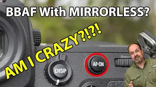 Back Button AF With Mirrorless: AM I CRAZY?