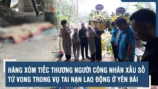 Hàng xóm tiếc thương người công nhân xấu số tử vong trong vụ tai nạn lao động ở Yên Bái | VTs