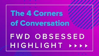 The 4 Corners of Conversation // FWD Obsessed Highlight