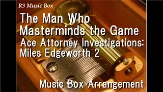 The Man Who Masterminds the Game/Ace Attorney Investigations: Miles Edgeworth 2  [Music Box]