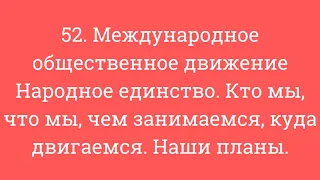 52. Межд. общ. движ. Народное единство. Кто мы, что мы, чем занимаемся, куда двигаемся. Наши планы.