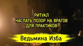 НАСЛАТЬ ПОЗОР НА ВРАГОВ. ДЛЯ ПРАКТИКОВ. ВЕДЬМИНА ИЗБА ▶️ МАГИЯ