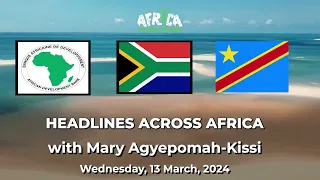 Headlines Across Africa || 13 March 2024 || African Development Bank - South Africa - DR Congo