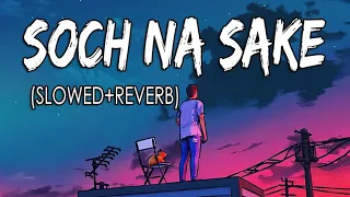 Soch na Sake [Slowed+Reverb] - Arjit Singh | Airlift | 2 Am Audio