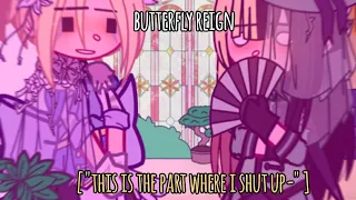 "This is the part where I shut up" || Butterfly reign || Gacha club