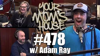 Your Mom's House Podcast - Ep. 478 w/ Adam Ray