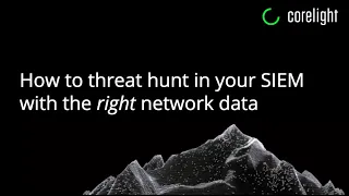 How to threat hunt in your SIEM with the right network data