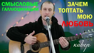 СМЫСЛОВЫЕ ГАЛЛЮЦИНАЦИИ - ЗАЧЕМ ТОПТАТЬ МОЮ ЛЮБОВЬ кавер на гитаре. Текст с аккордами, соло на гитаре