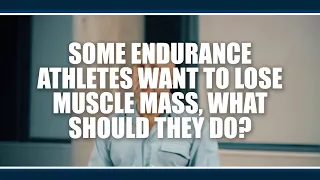 Some endurance athletes want to lose muscle mass, what should they do?  Kevin Tipton