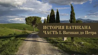 ИСТОРИЯ ВАТИКАНА. ЧАСТЬ I. Ватикан до Петра