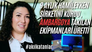 9 aylık hamileyken şirketini kurdu, ambargoya takılan ürünleri milleştirdi #akılkatanlar