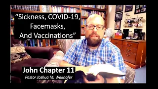 Sickness, COVID-19, Facemasks, and Vaccinations from John 11 - Pastor Wallnofer