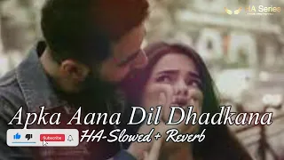 Apka Aana Dil Dhadkana | Slowed + Reverb | Lofi Song | HA-Series | Haseeb Azam