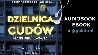 Dzielnica cudów. Nasz PRL, lata 80. Norbert Grzegorz Kościesza. Audiobook PL