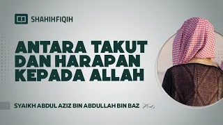 Antara Takut dan Harapan kepada Allah - Syaikh Abdul Aziz bin Abdullah bin Baz #nasehatulama