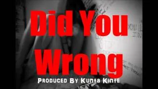 Did You Wrong Produced By Kunta Kinte