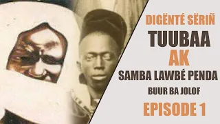 DIGËNTÉ SËRIÑ TUUBAA ak SAMBA LAWBÉ PENDA BUUR BA JOLOF Episode 1