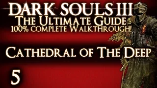 DARK SOULS 3 : THE ULTIMATE GUIDE 100% WALKTHROUGH - PART 5 - CATHEDRAL OF THE DEEP + DEACONS