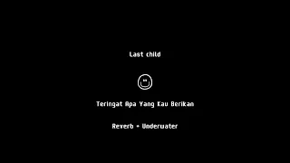 Last Child - Teringat Apa Yang Kau Berikan (Reverb + Underwater)