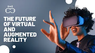 The Future of Virtual and Augmented Reality: Changing the Way We Live, Work, and Play..