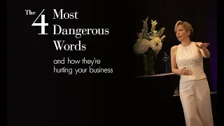 The 4 Most Dangerous Words and How They're Hurting Your Business
