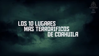 10 Lugares Mas Terroríficos de Coahuila