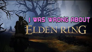 Elden Ring Changed Me...(I Was Wrong About Elden Ring)
