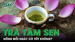 Uống Trà Tâm Sen Mỗi Ngày Có Tốt Không? | SKĐS