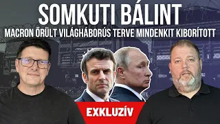 Somkuti Bálint: Macron pánikba esett az orosz győzelem esélyétől, ezért fenyeget nyugati katonákkal