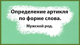 Определение артикля по форме слова.Мужской род.