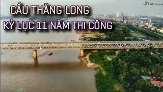 Cầu Thăng Long - Hà Nội | Kỷ lục 11 NĂM thi công xây dựng