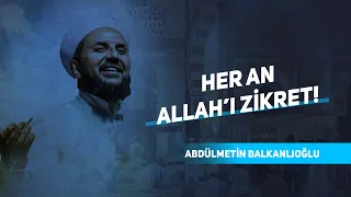 Hayatımızın Her Karesinde Dilimiz Allah Zikriyle Islak Olacak - Abdulmetin Balkanlıoğlu