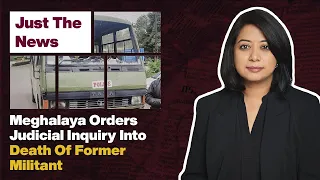 Just The News - 17 August, 2021 | Meghalaya Orders Judicial Enquiry Into Death Of Former Militant