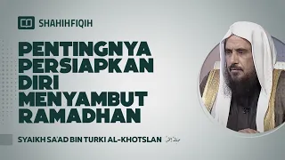 Pentingnya Persiapkan Diri Menyambut Ramadhan - Syaikh Sa'ad bin Turki Al-Khotslan #nasehatulama