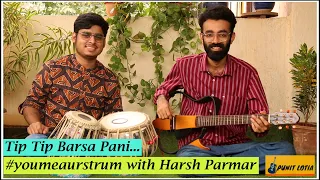 Tip Tip Barsa Pani | #youmeaurstrum with Harsh | Collab Series