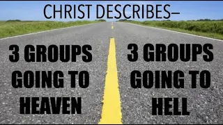 JESUS WARNS THAT--ONLY 3 GROUPS ARE GOING TO HEAVEN & 3 GROUPS ARE GOING TO HELL