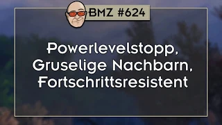 BMZ #624: Powerlevelstopp, Gruselige Nachbarn, Fortschrittsresistent