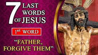 1st WORD - "Father forgive them, for they do not know what they are doing" | 7 last words of Christ