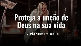 Proteja a unção de Deus na sua vida | Pra. Viviane Martinello