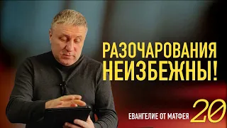 Матфея 20 | РАЗОЧАРОВАНИЯ НЕИЗБЕЖНЫ! | Александр Беляк